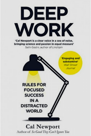 Deep Work: Rules For Focused Success In A Distracted World By Cal Newport