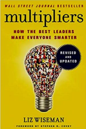Multipliers, Revised And Updated: How The Best Leaders Make Everyone Smarter By Liz Wiseman