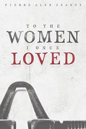 TO THE WOMAN I ONCE LOVED BY PIERRE ALEX JEANTY