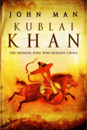 Kublai Khan: The Mongol King Who Remade China By John Man