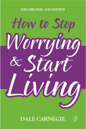 How To Stop Worrying & Start Living By Dale Carnegie
