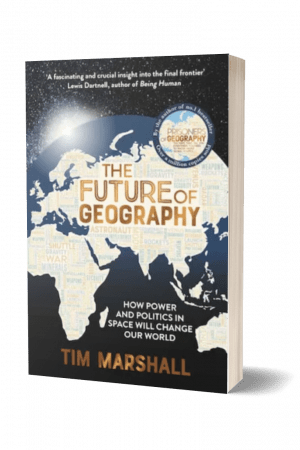 The Future of Geography: How Power and Politics in Space Will Change Our World By Tim Marshall