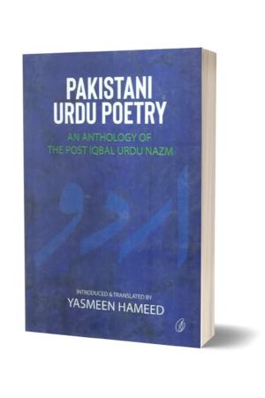 PAKISTANI URDU POETRY: AN ANTHOLOGY OF THE POST IQBAL URDU NAZM BY YASMEEN HAMEED